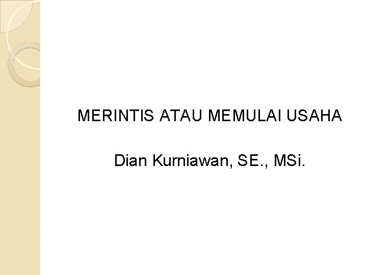 MERINTIS ATAU MEMULAI USAHA Dian Kurniawan, SE. , MSi. 