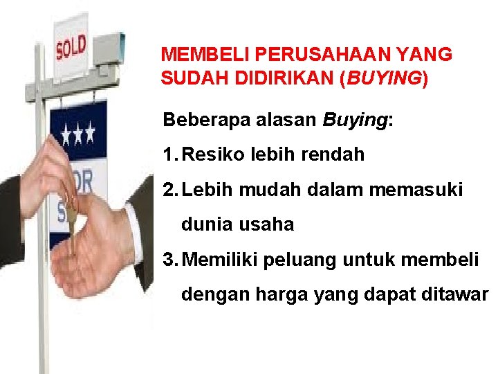 MEMBELI PERUSAHAAN YANG SUDAH DIDIRIKAN (BUYING) Beberapa alasan Buying: 1. Resiko lebih rendah 2.