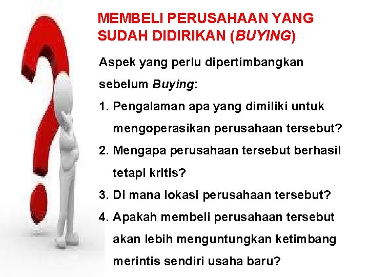 MEMBELI PERUSAHAAN YANG SUDAH DIDIRIKAN (BUYING) Aspek yang perlu dipertimbangkan sebelum Buying: 1. Pengalaman