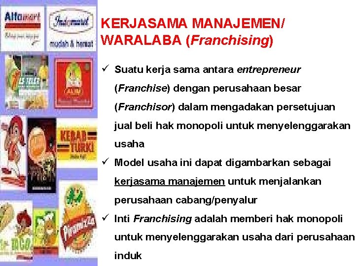 KERJASAMA MANAJEMEN/ WARALABA (Franchising) ü Suatu kerja sama antara entrepreneur (Franchise) dengan perusahaan besar