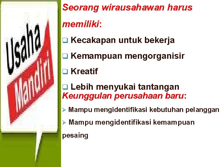 Seorang wirausahawan harus memiliki: q Kecakapan untuk bekerja q Kemampuan mengorganisir q Kreatif Lebih