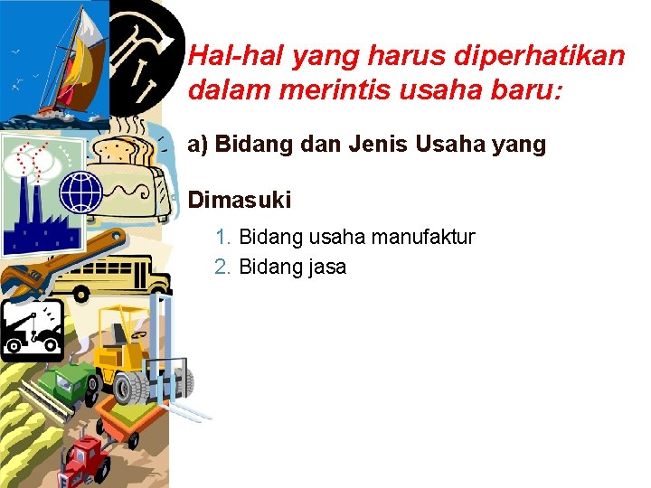 Hal-hal yang harus diperhatikan dalam merintis usaha baru: a) Bidang dan Jenis Usaha yang