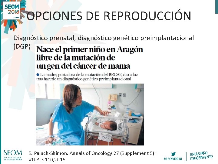 OPCIONES DE REPRODUCCIÓN Diagnóstico prenatal, diagnóstico genético preimplantacional (DGP) S. Paluch-Shimon. Annals of Oncology