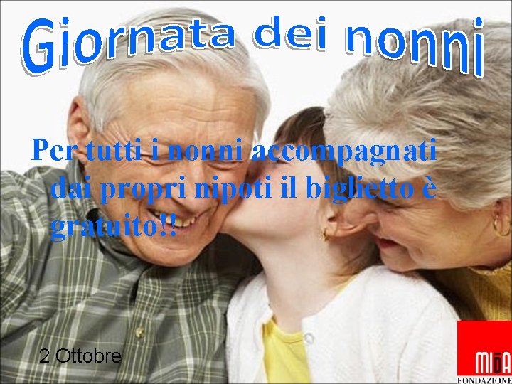 Per tutti i nonni accompagnati dai propri nipoti il biglietto è gratuito!! 2 Ottobre