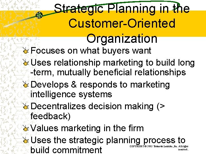 Strategic Planning in the Customer-Oriented Organization Focuses on what buyers want Uses relationship marketing