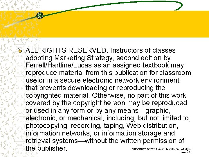 ALL RIGHTS RESERVED. Instructors of classes adopting Marketing Strategy, second edition by Ferrell/Hartline/Lucas as