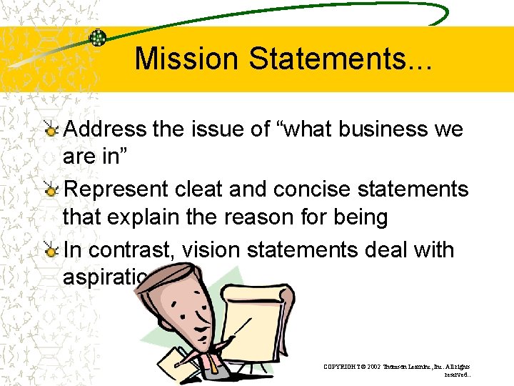 Mission Statements. . . Address the issue of “what business we are in” Represent