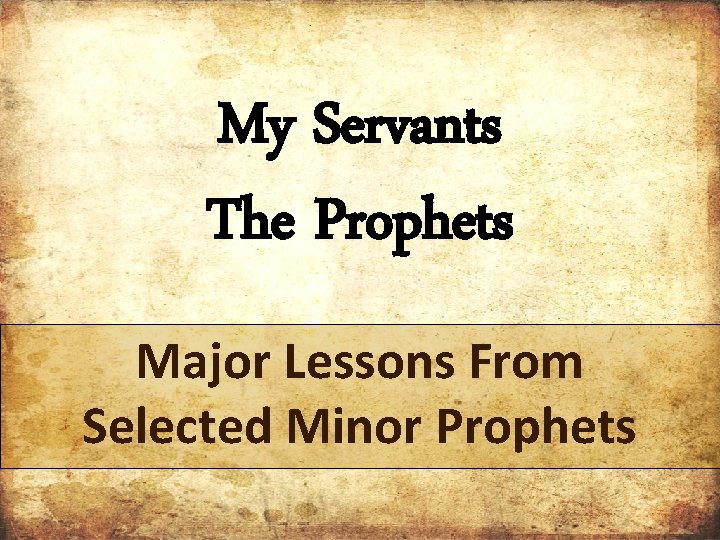 My Servants The Prophets Major Lessons From Selected Minor Prophets My Servants The Prophets