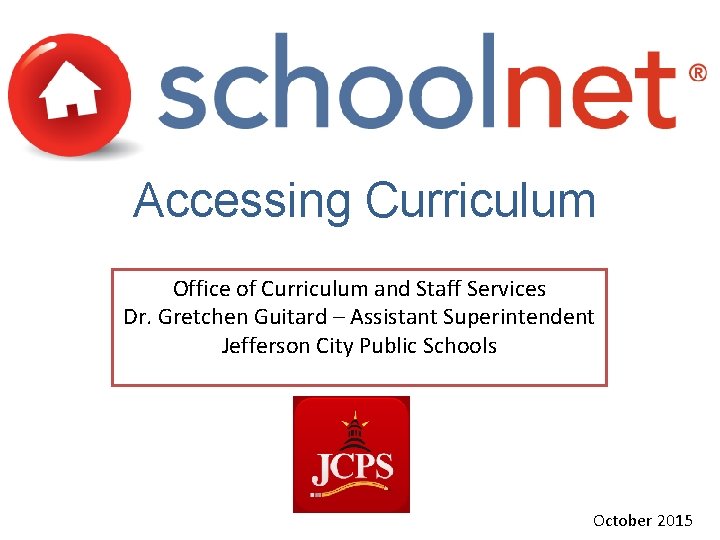 Accessing Curriculum Office of Curriculum and Staff Services Dr. Gretchen Guitard – Assistant Superintendent