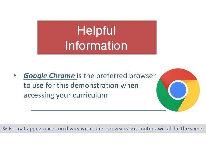 Helpful Information • Google Chrome is the preferred browser to use for this demonstration