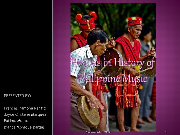 Periods in History of Philippine Music PRESENTED BY: Frances Ramona Pantig Joyce Cristene Marquez
