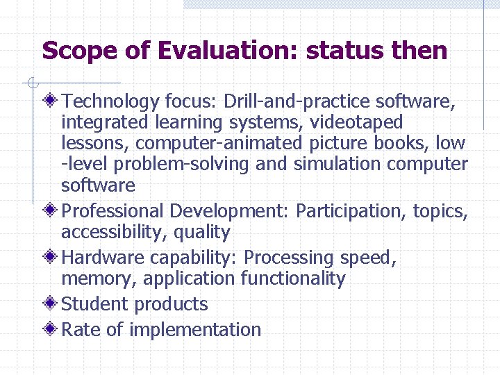 Scope of Evaluation: status then Technology focus: Drill-and-practice software, integrated learning systems, videotaped lessons,