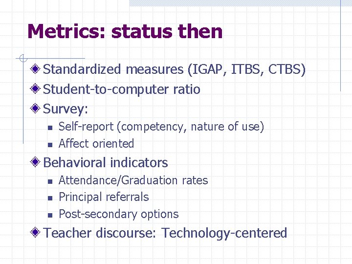 Metrics: status then Standardized measures (IGAP, ITBS, CTBS) Student-to-computer ratio Survey: n n Self-report