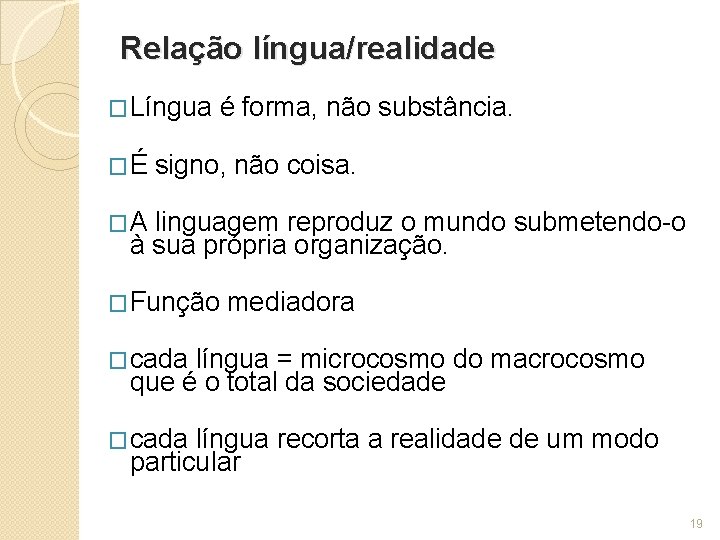 Relação língua/realidade �Língua �É é forma, não substância. signo, não coisa. �A linguagem reproduz Relação língua/realidade �Língua �É é forma, não substância. signo, não coisa. �A linguagem reproduz