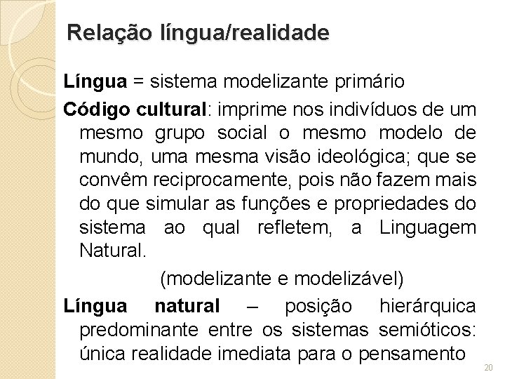 Relação língua/realidade Língua = sistema modelizante primário Código cultural: imprime nos indivíduos de um