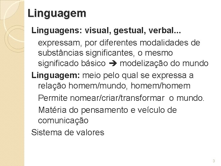 Linguagem Linguagens: visual, gestual, verbal. . . expressam, por diferentes modalidades de substâncias significantes,