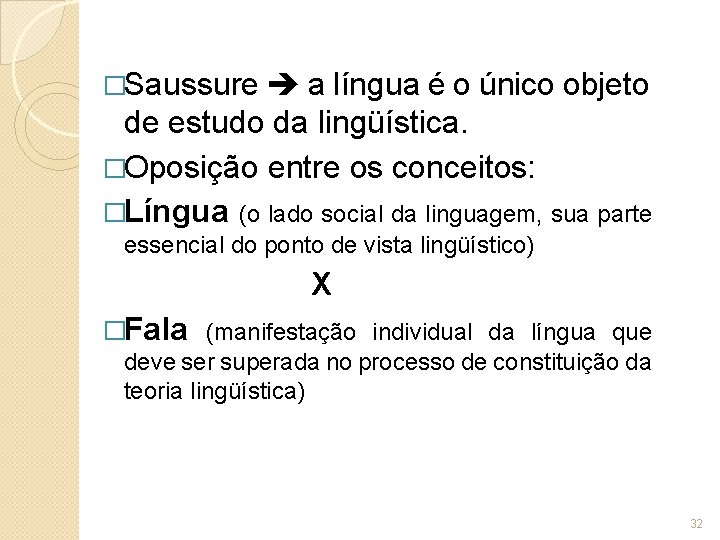 �Saussure a língua é o único objeto de estudo da lingüística. �Oposição entre os