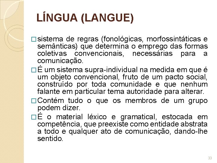 LÍNGUA (LANGUE) � sistema de regras (fonológicas, morfossintáticas e semânticas) que determina o emprego