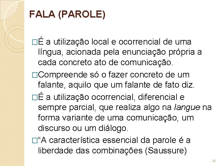 FALA (PAROLE) �É a utilização local e ocorrencial de uma língua, acionada pela enunciação