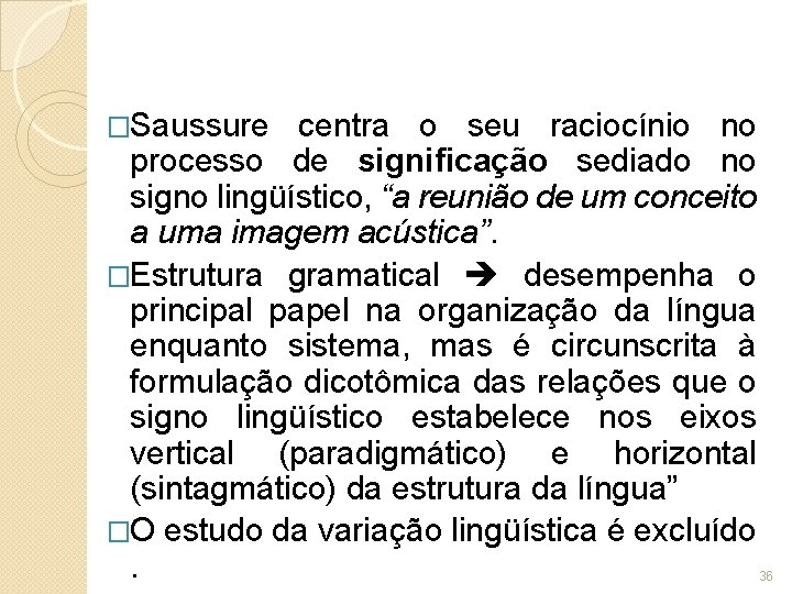 �Saussure centra o seu raciocínio no processo de significação sediado no signo lingüístico, “a