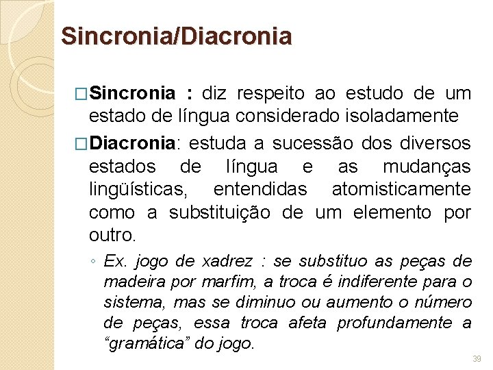 Sincronia/Diacronia �Sincronia : diz respeito ao estudo de um estado de língua considerado isoladamente