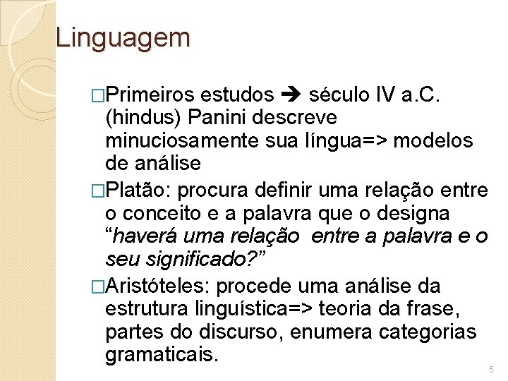 Linguagem �Primeiros estudos século IV a. C. (hindus) Panini descreve minuciosamente sua língua=> modelos