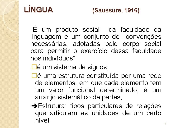 LÍNGUA (Saussure, 1916) “É um produto social da faculdade da linguagem e um conjunto