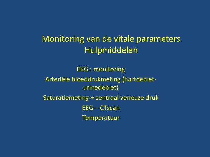 Monitoring van de vitale parameters Hulpmiddelen EKG : monitoring Arteriële bloeddrukmeting (hartdebieturinedebiet) Saturatiemeting +
