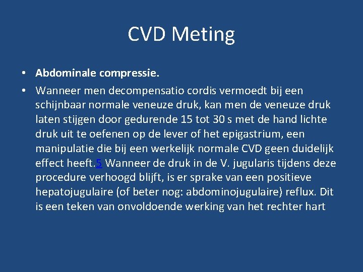 CVD Meting • Abdominale compressie. • Wanneer men decompensatio cordis vermoedt bij een schijnbaar