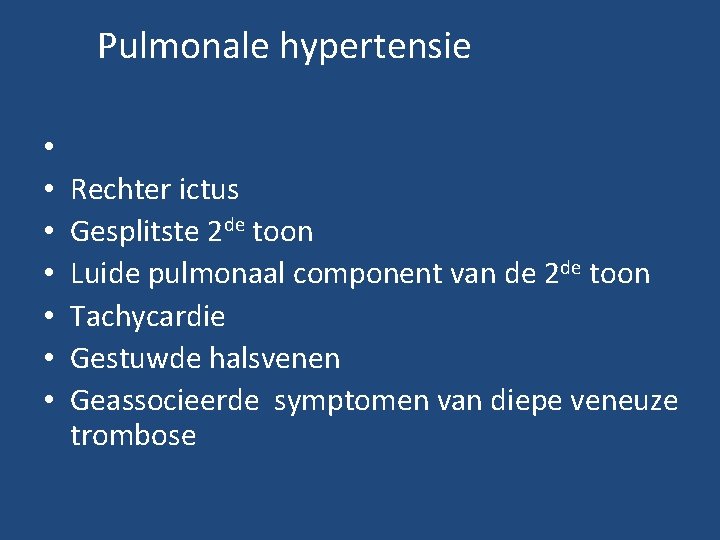 Pulmonale hypertensie • • Rechter ictus Gesplitste 2 de toon Luide pulmonaal component van