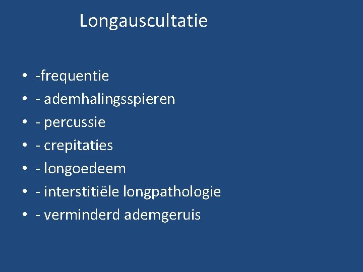 Longauscultatie • • -frequentie - ademhalingsspieren - percussie - crepitaties - longoedeem - interstitiële