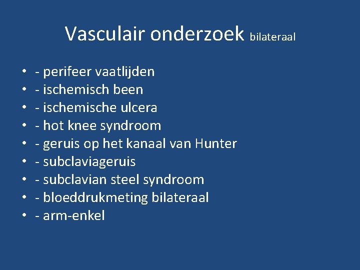 Vasculair onderzoek bilateraal • • • - perifeer vaatlijden - ischemisch been - ischemische