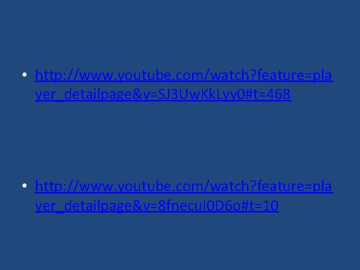  • http: //www. youtube. com/watch? feature=pla yer_detailpage&v=SJ 3 Uw. Kk. Lyy 0#t=468 •
