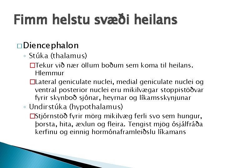 Fimm helstu svæði heilans � Diencephalon ◦ Stúka (thalamus) �Tekur við nær öllum boðum
