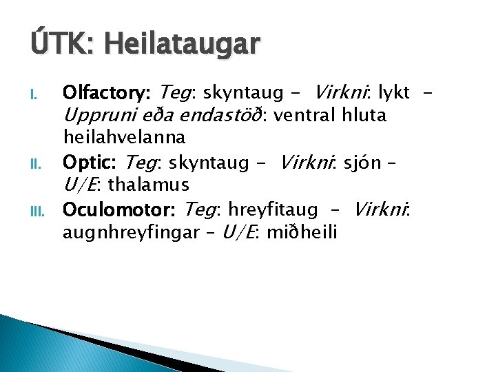 ÚTK: Heilataugar I. II. III. Olfactory: Teg: skyntaug - Virkni: lykt Uppruni eða endastöð: