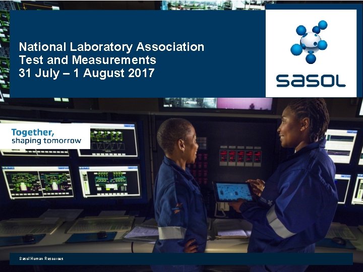 National Laboratory Association Test and Measurements 31 July – 1 August 2017 Sasol Human