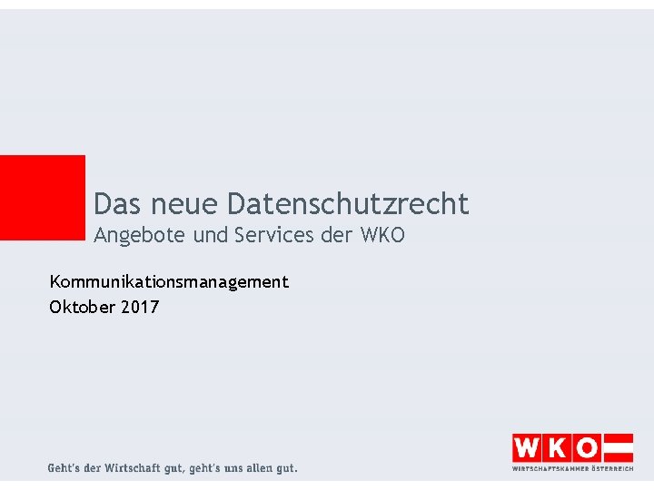 Das neue Datenschutzrecht Angebote und Services der WKO Kommunikationsmanagement Oktober 2017 