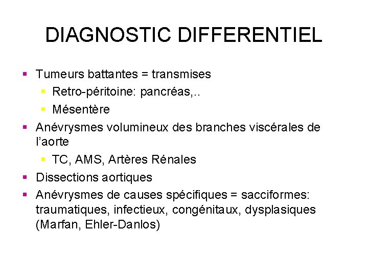 DIAGNOSTIC DIFFERENTIEL § Tumeurs battantes = transmises § Retro-péritoine: pancréas, . . § Mésentère