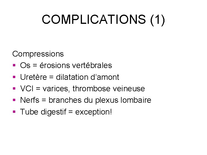 COMPLICATIONS (1) Compressions § Os = érosions vertébrales § Uretère = dilatation d’amont §