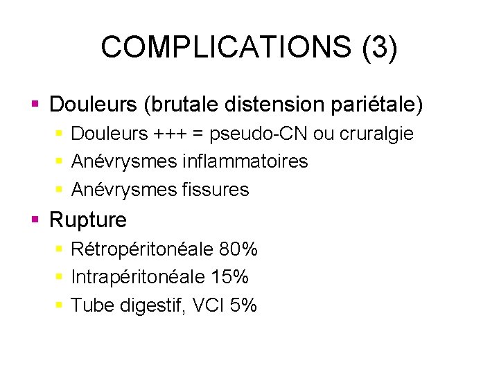 COMPLICATIONS (3) § Douleurs (brutale distension pariétale) § Douleurs +++ = pseudo-CN ou cruralgie