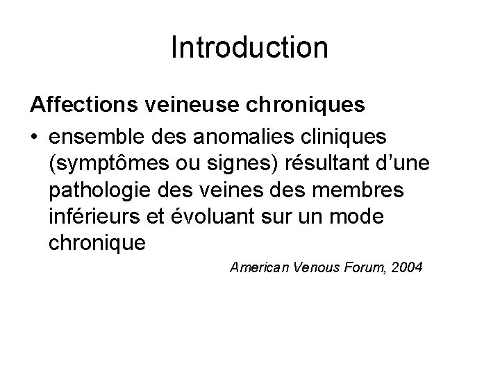 Introduction Affections veineuse chroniques • ensemble des anomalies cliniques (symptômes ou signes) résultant d’une