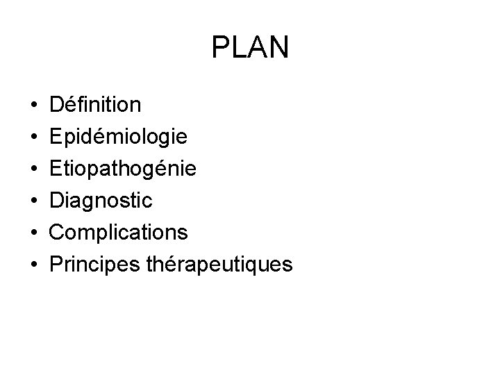 PLAN • • • Définition Epidémiologie Etiopathogénie Diagnostic Complications Principes thérapeutiques 