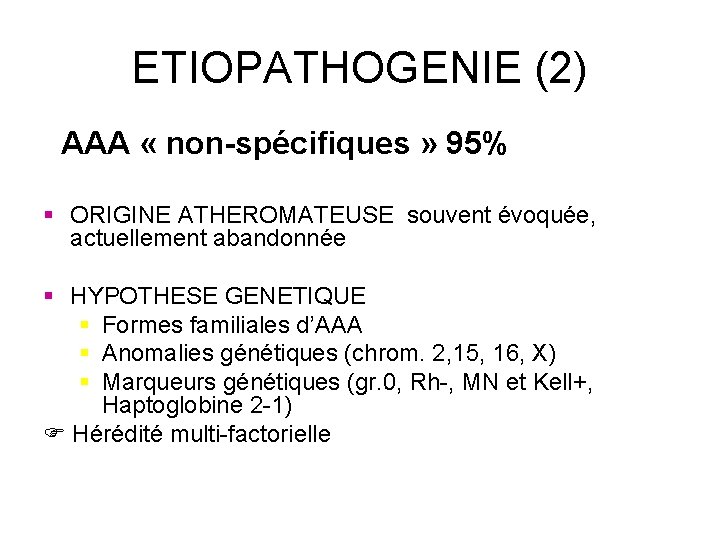 ETIOPATHOGENIE (2) AAA « non-spécifiques » 95% § ORIGINE ATHEROMATEUSE souvent évoquée, actuellement abandonnée