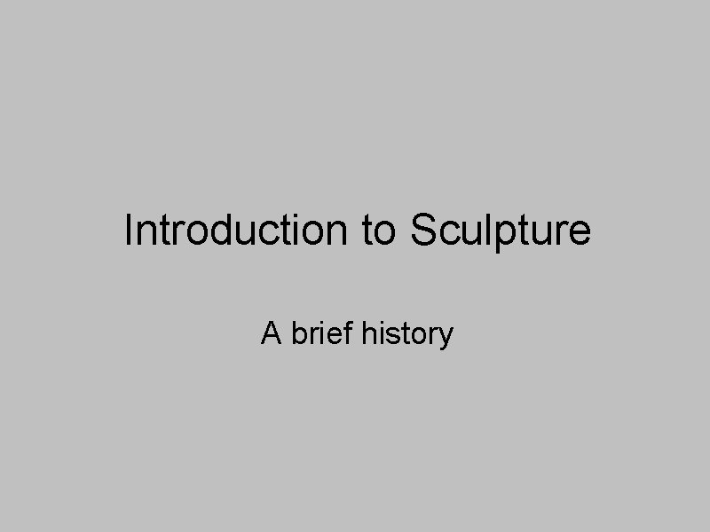 Introduction to Sculpture A brief history 