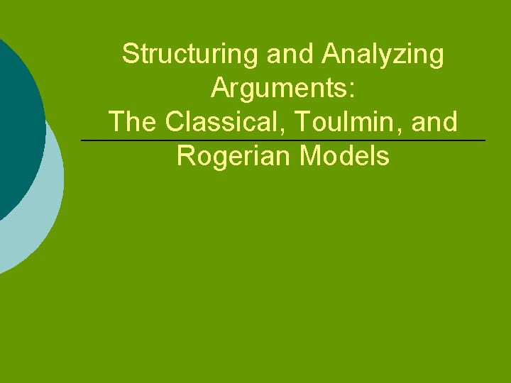 Structuring and Analyzing Arguments: The Classical, Toulmin, and Rogerian Models 