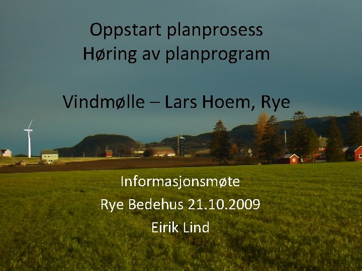 Oppstart planprosess Høring av planprogram Vindmølle – Lars Hoem, Rye Informasjonsmøte Rye Bedehus 21.
