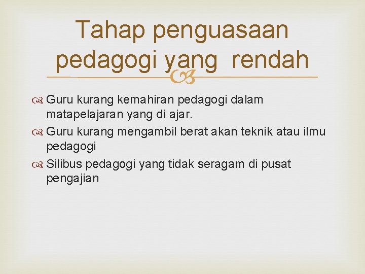 Tahap penguasaan pedagogi yang rendah Guru kurang kemahiran pedagogi dalam matapelajaran yang di ajar.