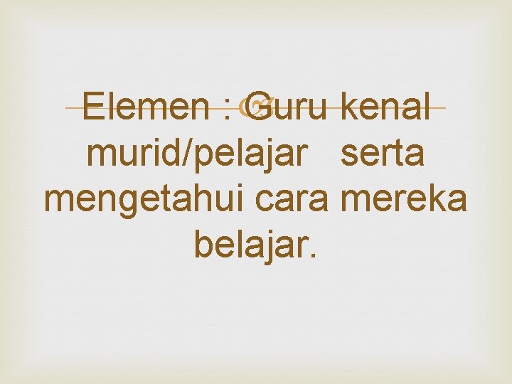 Elemen : Guru kenal murid/pelajar serta mengetahui cara mereka belajar. 