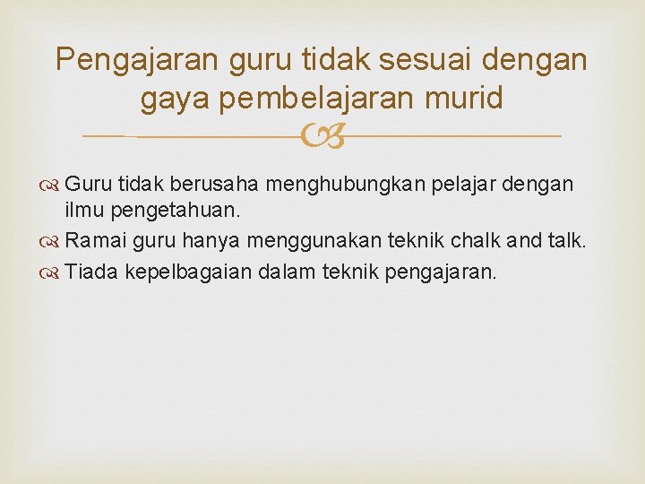 Pengajaran guru tidak sesuai dengan gaya pembelajaran murid Guru tidak berusaha menghubungkan pelajar dengan