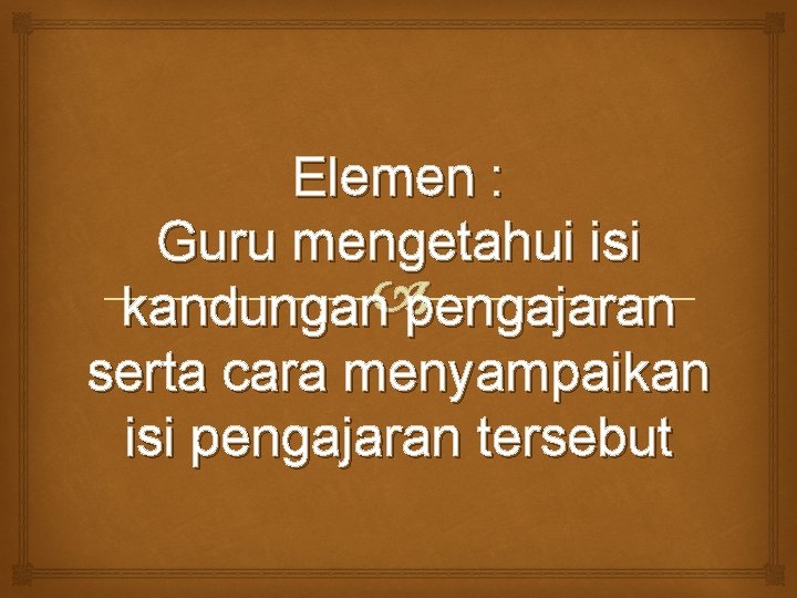 Elemen : Guru mengetahui isi kandungan pengajaran serta cara menyampaikan isi pengajaran tersebut 